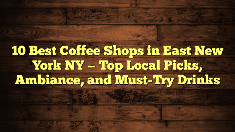 10 Best Coffee Shops in East New York NY — Top Local Picks, Ambiance, and Must-Try Drinks 10 Best Coffee Shops in East New York NY — Top Local Picks, Ambiance, and Must-Try Drinks