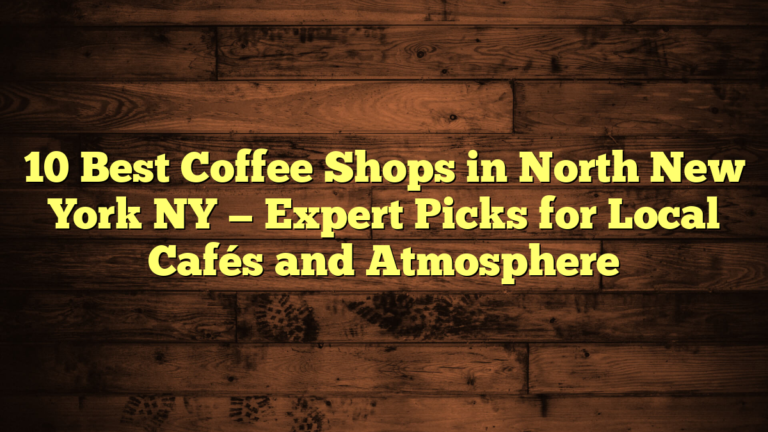 10 Best Coffee Shops in North New York NY — Expert Picks for Local Cafés and Atmosphere