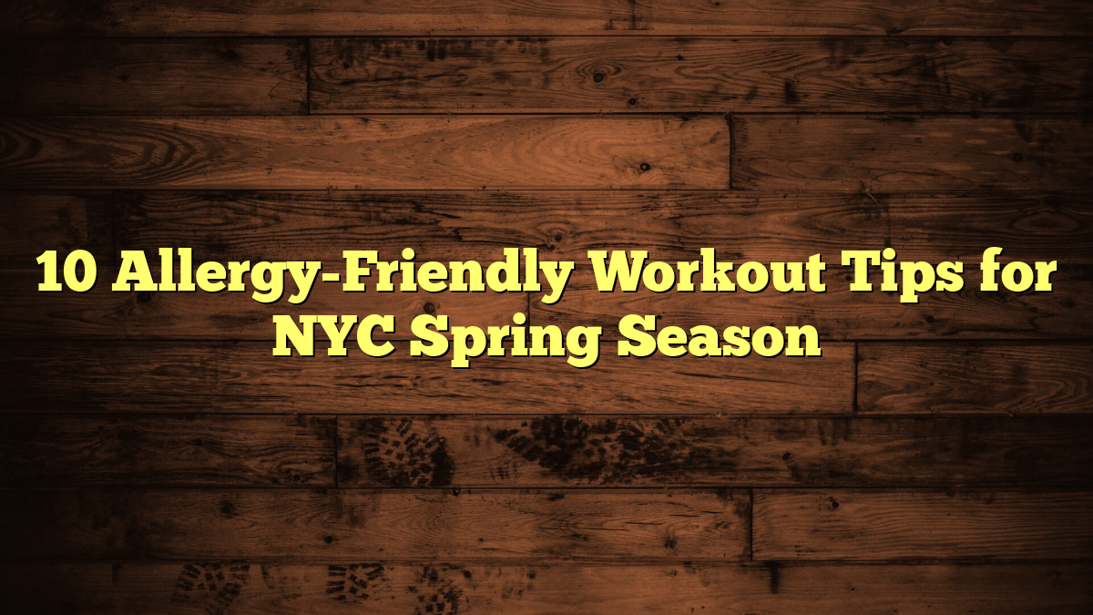 10 Allergy-Friendly Workout Tips for NYC Spring Season