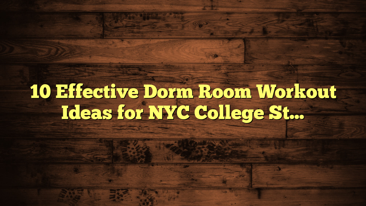 10 Effective Dorm Room Workout Ideas for NYC College Students
