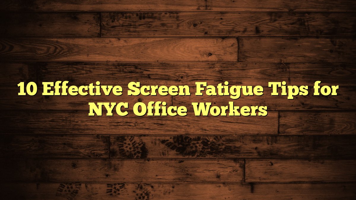 10 Effective Screen Fatigue Tips for NYC Office Workers
