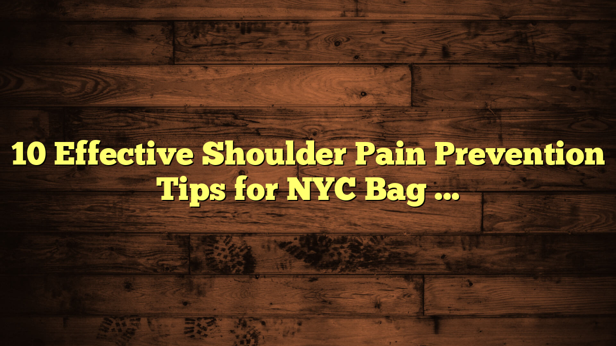 10 Effective Shoulder Pain Prevention Tips for NYC Bag Carriers