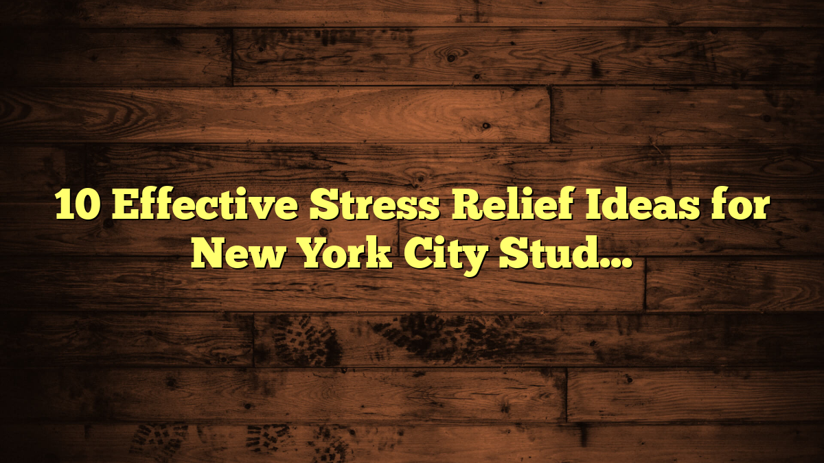 10 Effective Stress Relief Ideas for New York City Students