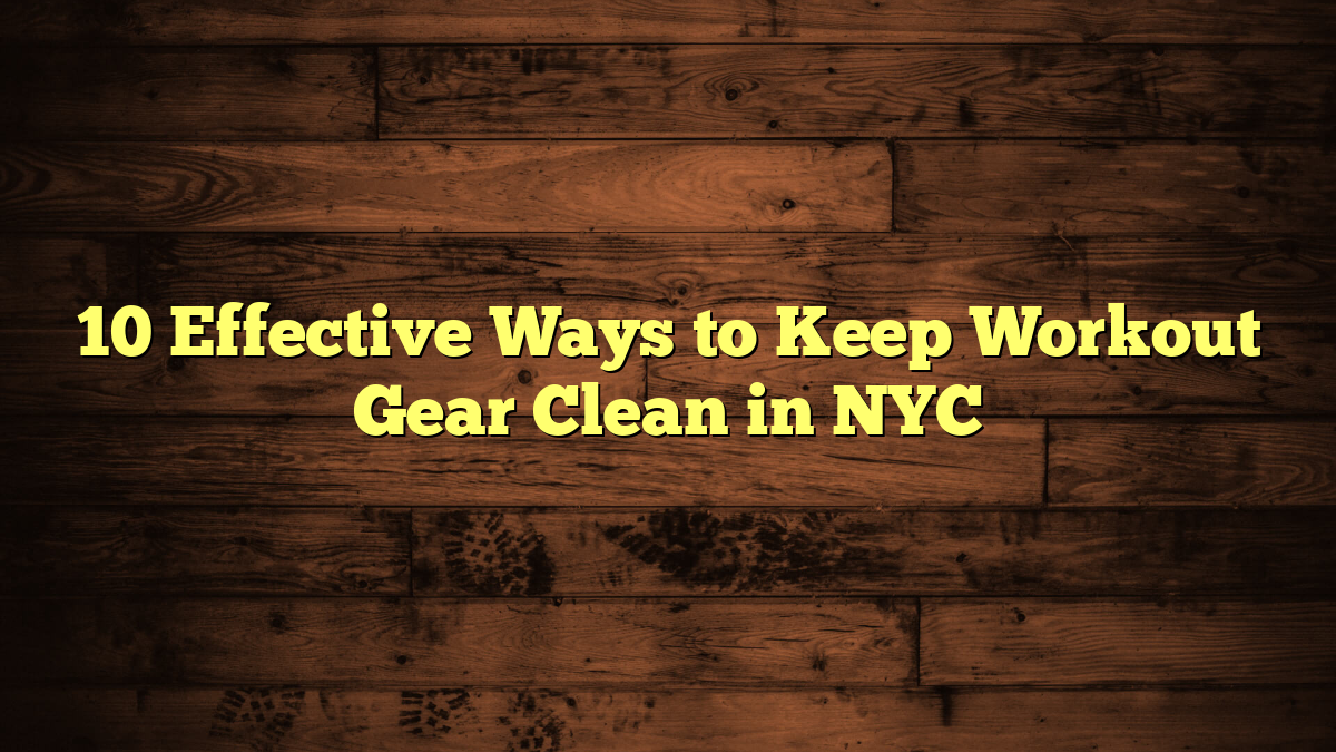 10 Effective Ways to Keep Workout Gear Clean in NYC