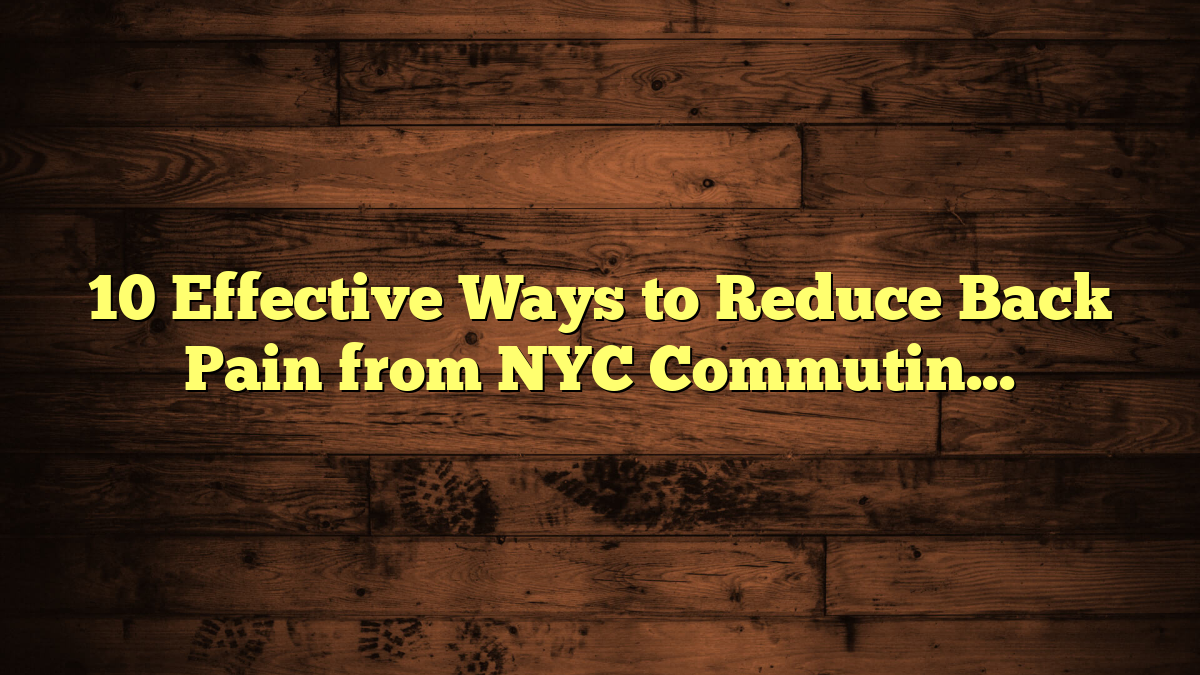 10 Effective Ways to Reduce Back Pain from NYC Commuting