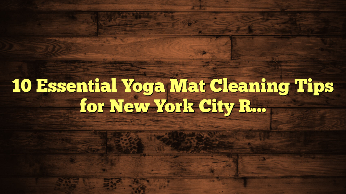 10 Essential Yoga Mat Cleaning Tips for New York City Residents