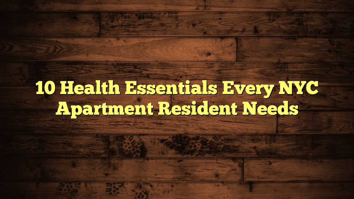 10 Health Essentials Every NYC Apartment Resident Needs