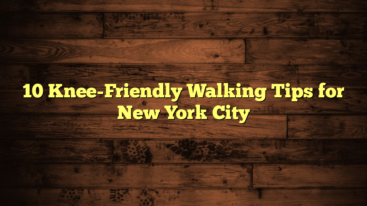 10 Knee-Friendly Walking Tips for New York City