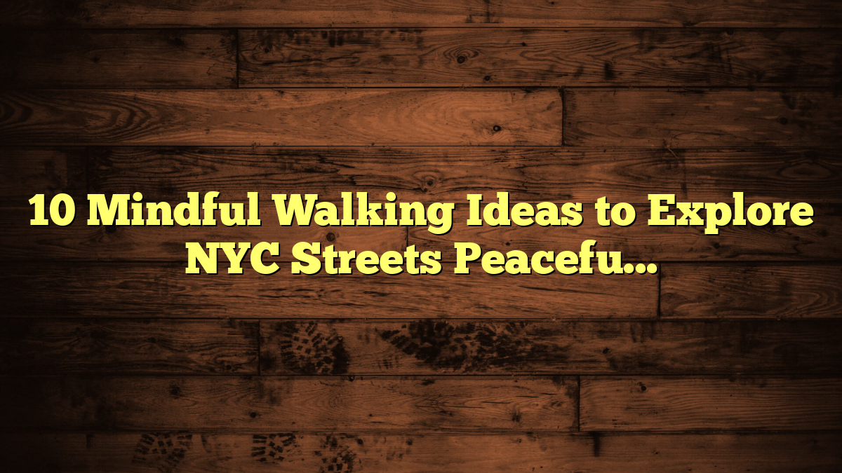 10 Mindful Walking Ideas to Explore NYC Streets Peacefully