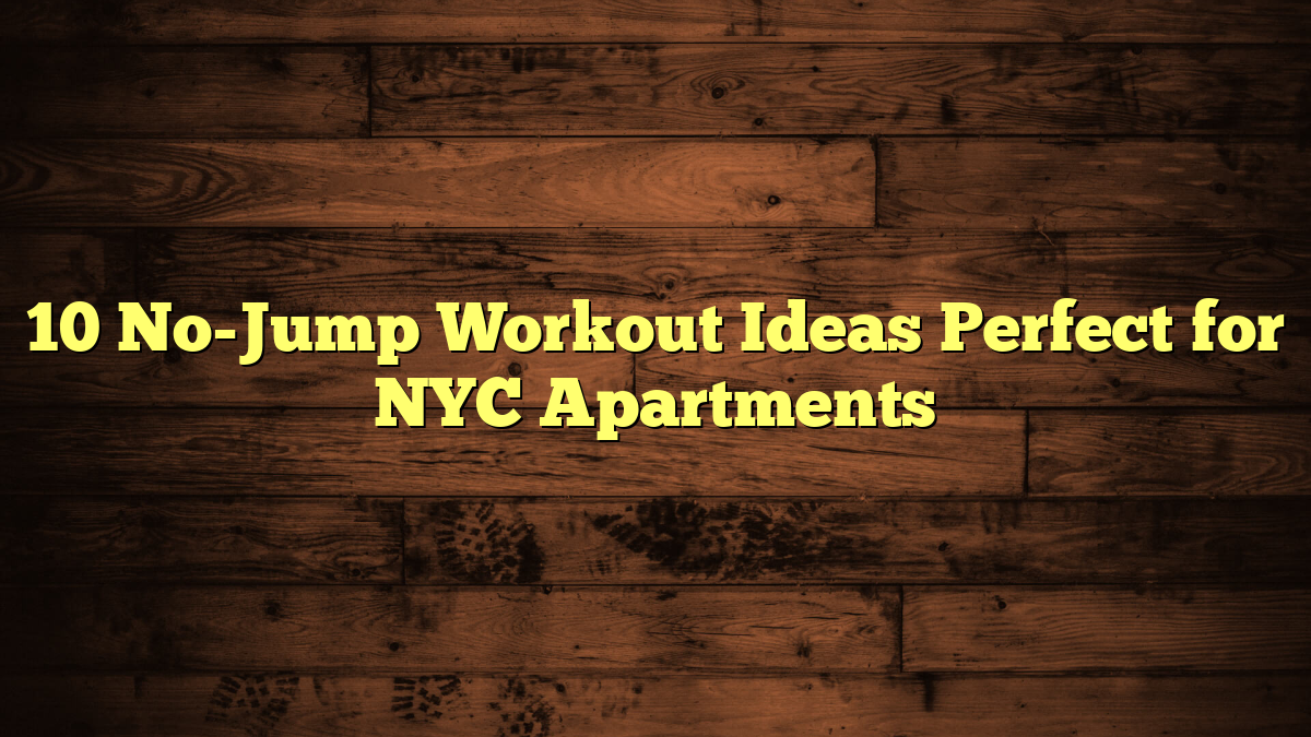 10 No-Jump Workout Ideas Perfect for NYC Apartments