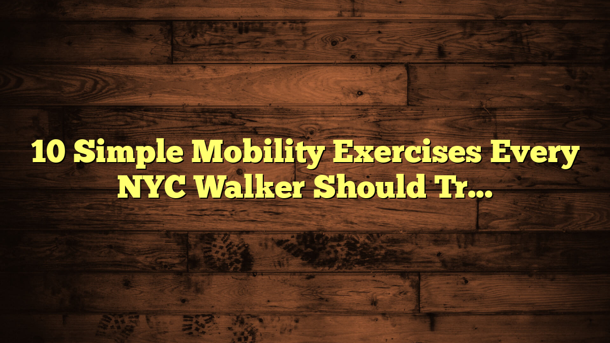 10 Simple Mobility Exercises Every NYC Walker Should Try