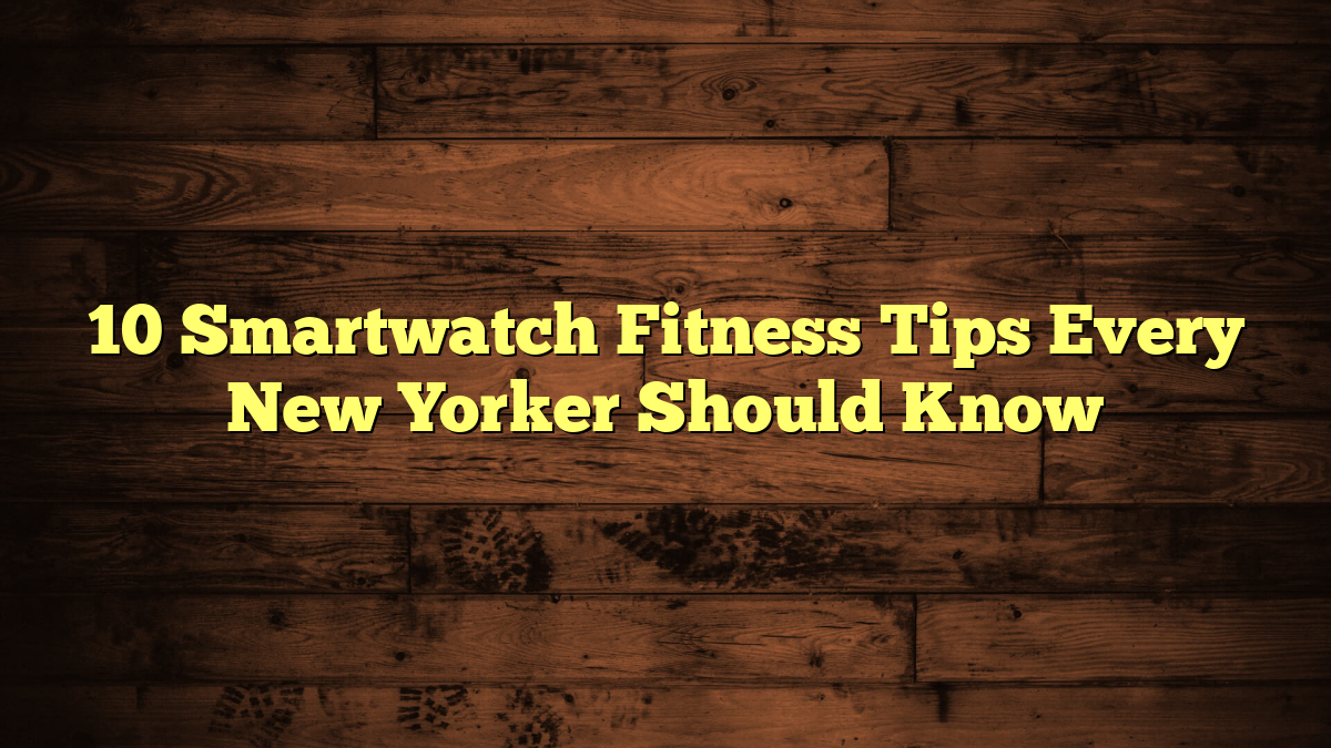 10 Smartwatch Fitness Tips Every New Yorker Should Know