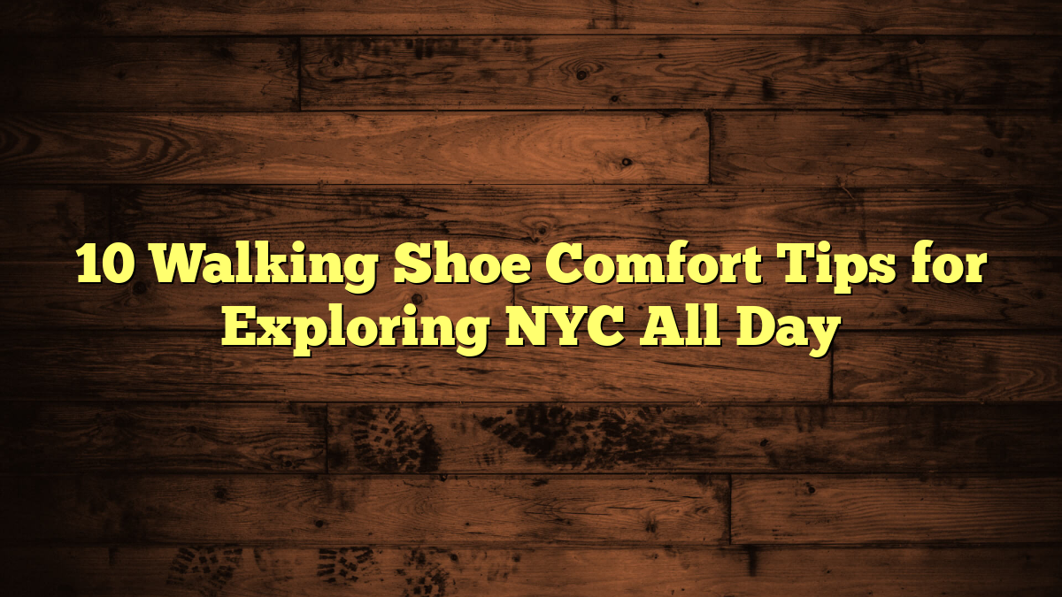 10 Walking Shoe Comfort Tips for Exploring NYC All Day