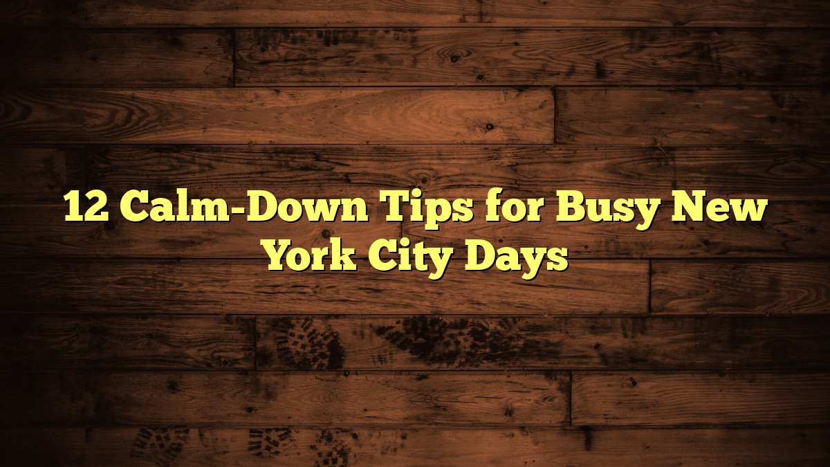 12 Calm-Down Tips for Busy New York City Days