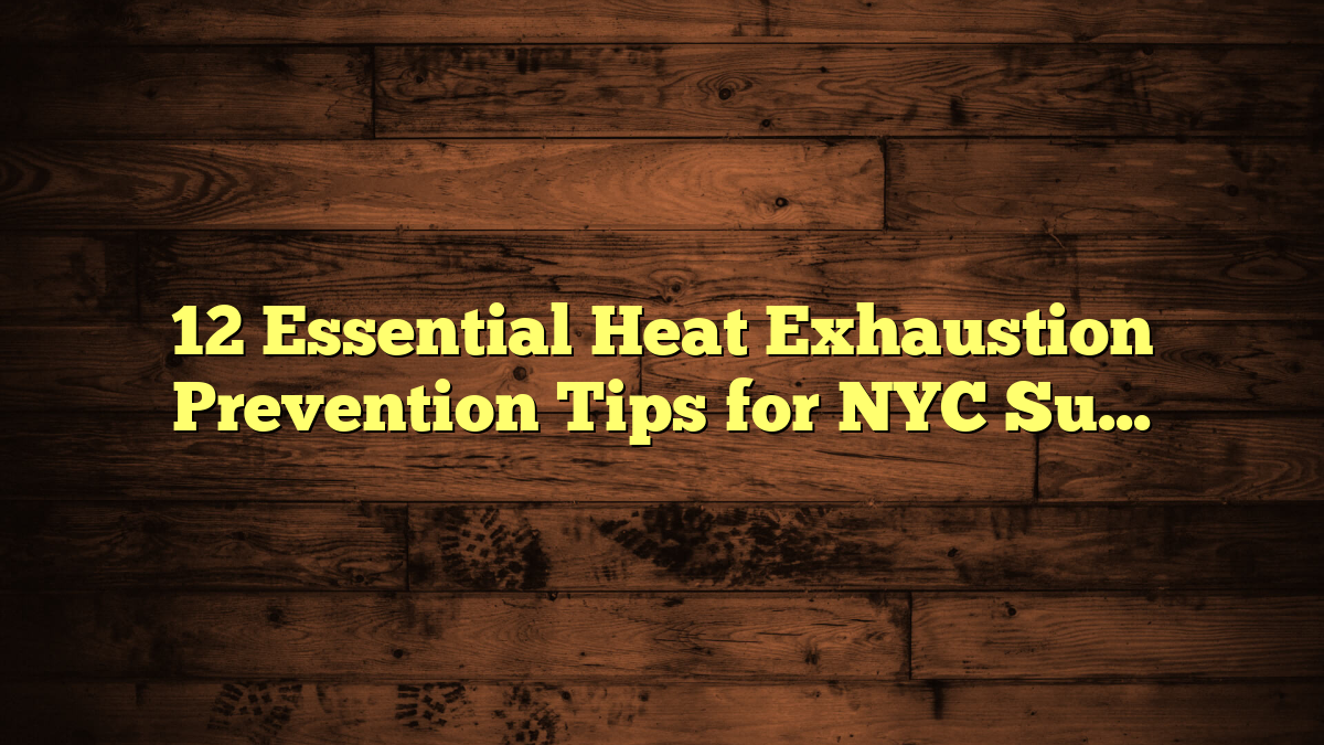 12 Essential Heat Exhaustion Prevention Tips for NYC Summer