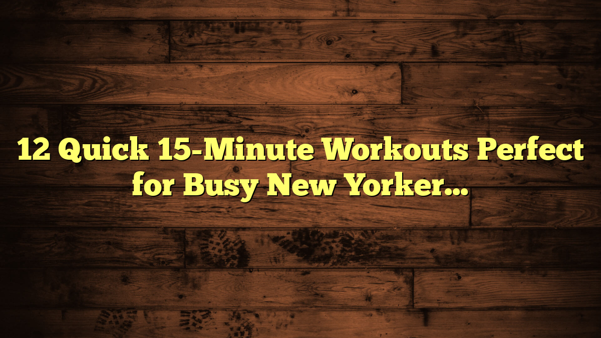 12 Quick 15-Minute Workouts Perfect for Busy New Yorkers