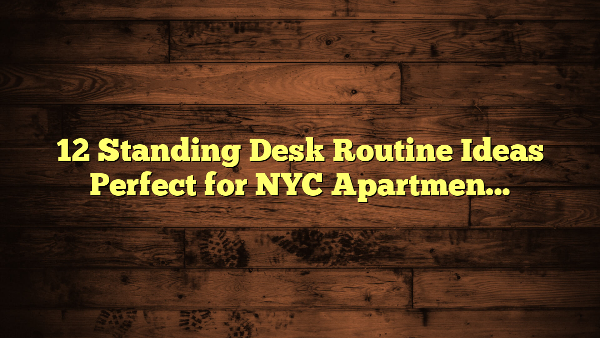12 Standing Desk Routine Ideas Perfect for NYC Apartments