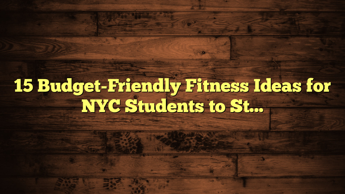 15 Budget-Friendly Fitness Ideas for NYC Students to Stay Active