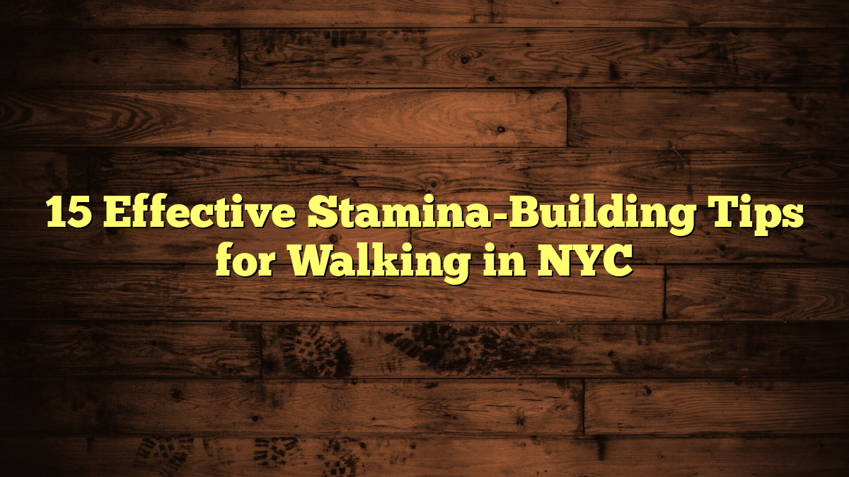 15 Effective Stamina-Building Tips for Walking in NYC