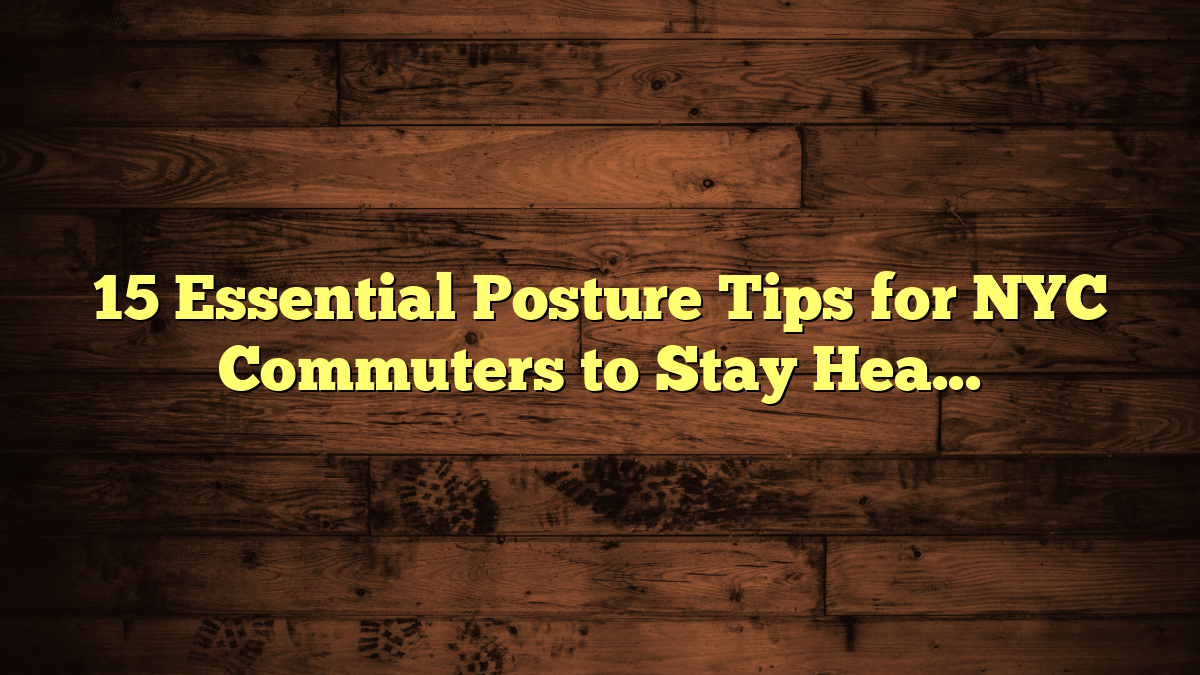 15 Essential Posture Tips for NYC Commuters to Stay Healthy