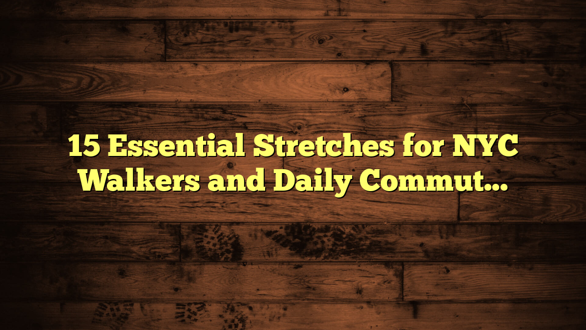 15 Essential Stretches for NYC Walkers and Daily Commuters