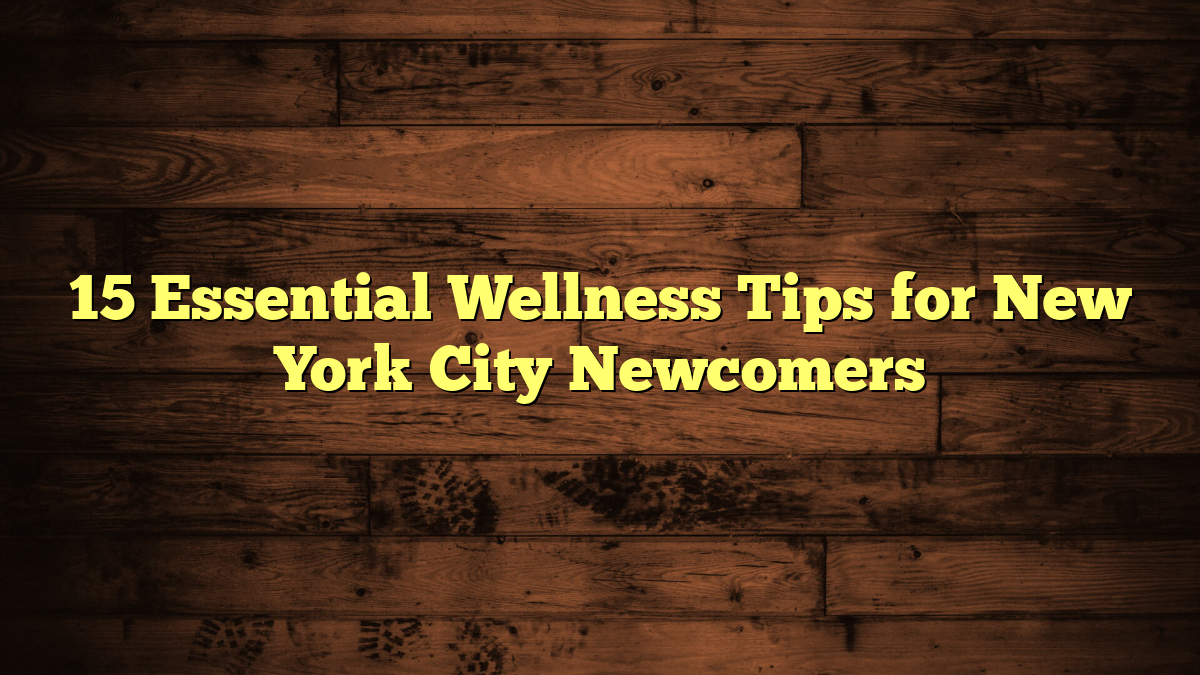 15 Essential Wellness Tips for New York City Newcomers