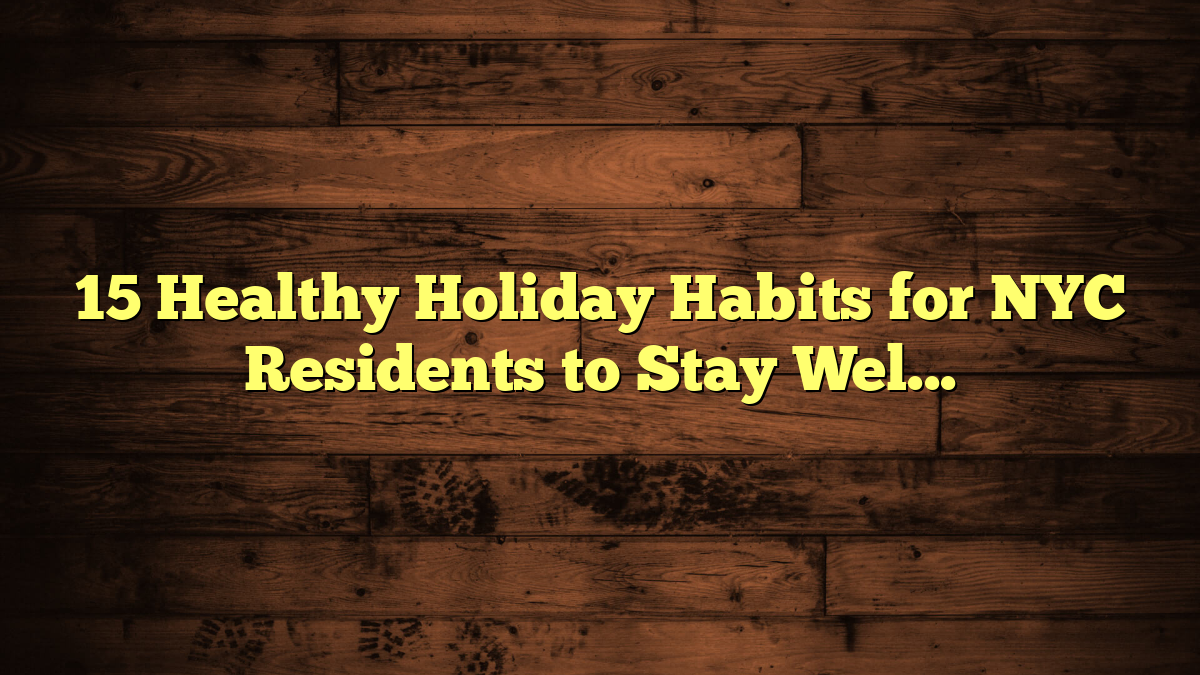 15 Healthy Holiday Habits for NYC Residents to Stay Well