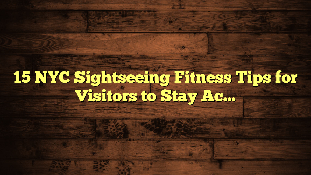 15 NYC Sightseeing Fitness Tips for Visitors to Stay Active