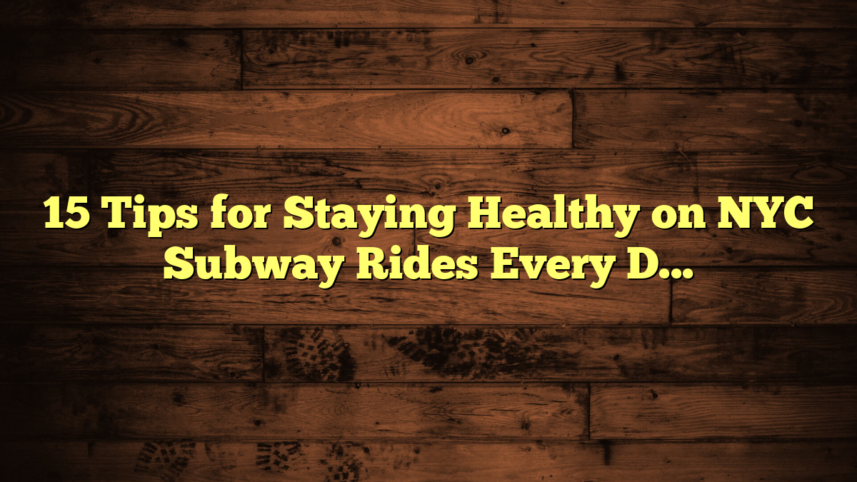 15 Tips for Staying Healthy on NYC Subway Rides Every Day